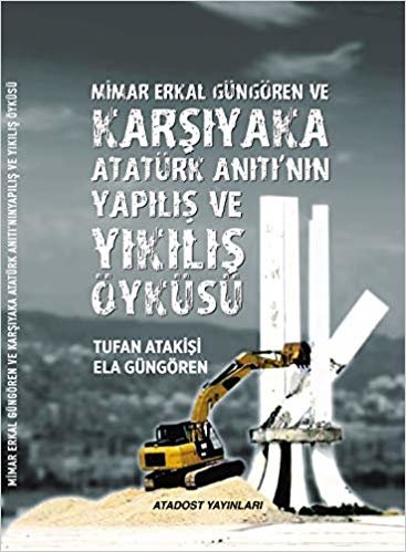 Mimar Erkal Güngören ve Karşıyaka Atatürk Anıtının Yapılış ve Yıkılış Öyküsü