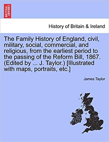 The Family History of England, civil, military, social, commercial, and religious, from the earliest period to the passing of the Reform Bill, 1867. ... [Illustrated with maps, portraits, etc.]