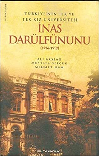 Türkiye'nin Ilk ve Tek Kiz Üniversitesi Inas Darülfünunu (1914-1919)