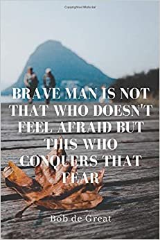 BRAVE MAN IS NOT THAT WHO DOESN'T FEEL AFRAID BUT THIS WHO CONQUERS THAT FEAR: Motivational Notebook, Diary Journal 110 Pages, Blank, 6x9)
