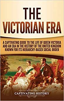 Viktorya Dönemi: Queen Victoria Yaşam ve onun Hiyerarşi Tabanlı Sosyal Sipariş bilinen Birleşik Krallık Tarihinde Bir Era A Büyüleyici Kılavuzu