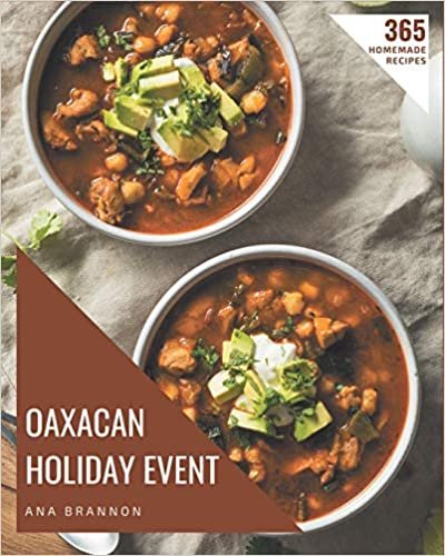 365 Homemade Oaxacan Holiday Event Recipes: More Than an Oaxacan Holiday Event Cookbook indir