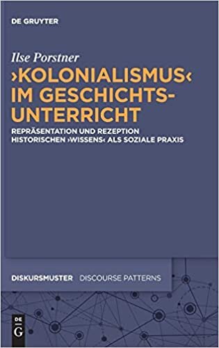 'Kolonialismus' im Geschichtsunterricht: Repräsentation und Rezeption historischen 'Wissens' als soziale Praxis (Diskursmuster / Discourse Patterns, Band 26)