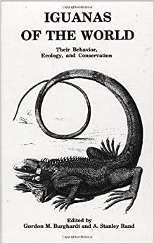 Iguanas of the World: Their Behaviour, Ecology and Conservation (Noyes Series in Animal Behavior, Ecology, Conservation, and): Their Behavior, Ecology ... Ecology, Conservation, and Management)
