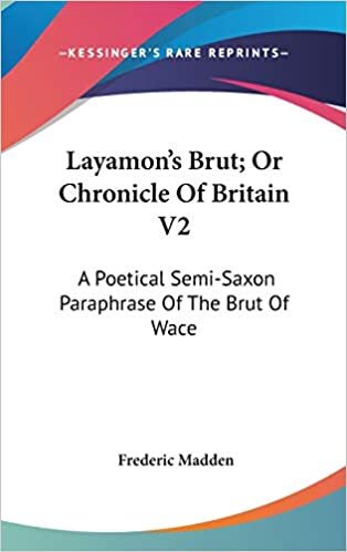 Layamon's Brut; Or Chronicle Of Britain V2: A Poetical Semi-Saxon Paraphrase Of The Brut Of Wace