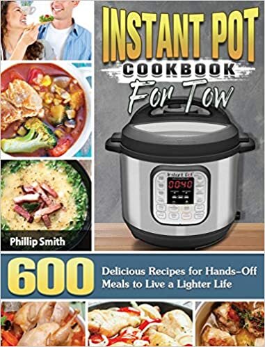 Instant Pot Cookbook for Two: 600 Delicious Recipes for Hands-Off Meals to Live a Lighter Life
