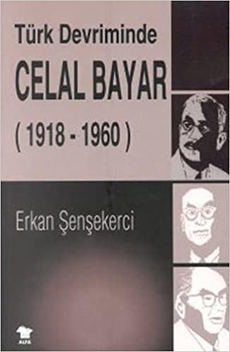 Türk Devriminde Celal Bayar: (1918-1960)