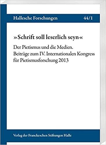 Schrift Soll Leserlich Seyn: Der Pietismus Und Die Medien. Beitrage Zum IV. Internationalen Kongress Fur Pietismusforschung 2013: 1-2 (Hallesche Forschungen)