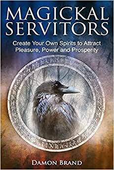 Magickal Servitors: Create Your Own Spirits to Attract Pleasure, Power and Prosperity indir