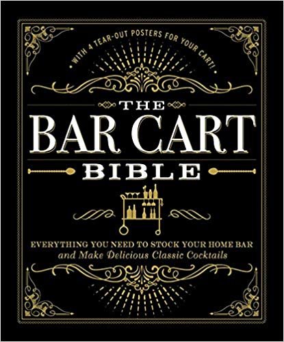 The Bar Cart Bible: Everything You Need to Stock Your Home Bar and Make Delicious Classic Cocktails