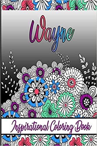 Wayne Inspirational Coloring Book: An adult Coloring Book with Adorable Doodles, and Positive Affirmations for Relaxaiton. 30 designs , 64 pages, matte cover, size 6 x9 inch ,