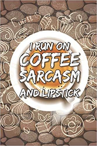 I Run On Coffee Sarcasm And Lipstick: Coffee Lovers Gifts Blank Lined Notebook To Write In For Notes (I Drink The Coffee Journal, Band 17)