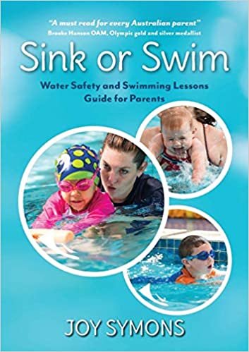 Sink or Swim - Water Safety and Swimming Lessons Guide for Parents: "A must read for every Australian parent" - Brooke Hanson, OAM