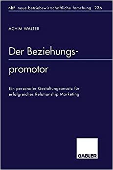 Der Beziehungspromotor: Ein personaler Gestaltungsansatz für erfolgreiches Relationship Marketing (neue betriebswirtschaftliche forschung (nbf), 236, Band 236)