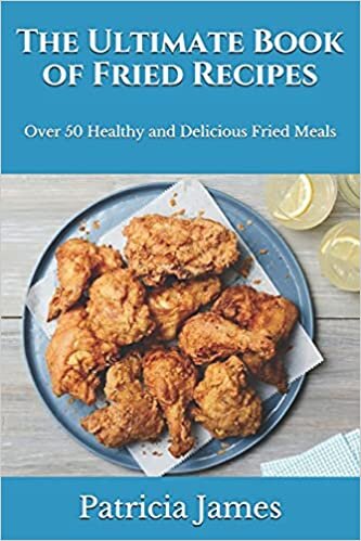 The Ultimate Book of Fried Recipes: Over 50 Healthy and Delicious Fried Meals
