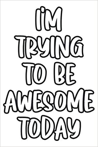 I'm Trying To Be Awesome Today Notebook: Lined Notebook / Journal Gift, 120 Pages, 6 x 9, Sort Cover, Matte Finish.
