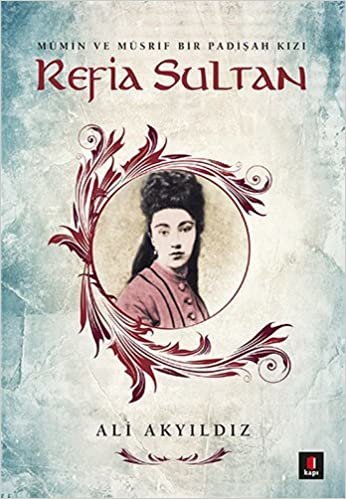 Refia Sultan: Mumin ve Musrif Bir Padişah Kızı