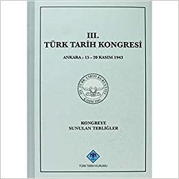 3. Türk Tarih Kongresi: Ankara : 15 - 20 Kasım 1943Kongreye Sunulan Tebliğler
