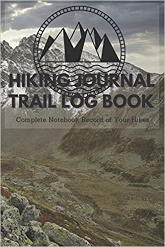 Hiking Journal Trail Log Book. Complete Notebook Record of Your Hikes.: Hiking Diary To Keep Track Of Amazing Adventures. Ideal for Walkers, Hikers and Those Who Love Hiking.