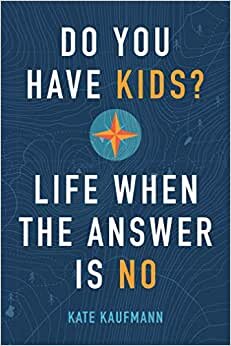 Do You Have Kids?: Life When the Answer Is No