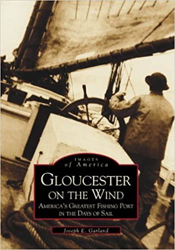 Gloucester on the Wind: America's Greatest Fishing Port in the Days of Sail (Images of America (Arcadia Publishing)) indir