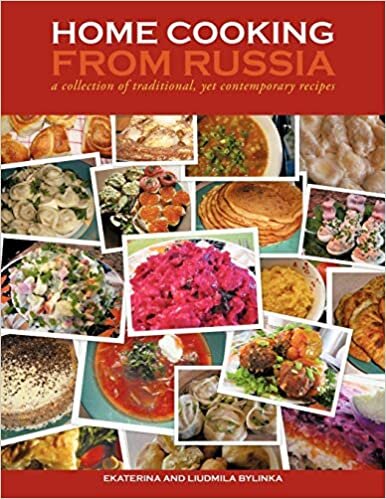 Home Cooking From Russia: A collection of traditional, yet contemporary recipes