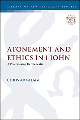 Atonement and Ethics in 1 John: A Peacemaking Hermeneutic (The Library of New Testament Studies, Band 654)