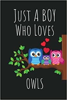Just A Boy Who Loves Owls: Notebook Journal For Owls Lovers To Write In : Owls Gifts for Boys : Owls Gifts for Men : Birthday Gift : Valentines Day Gift indir