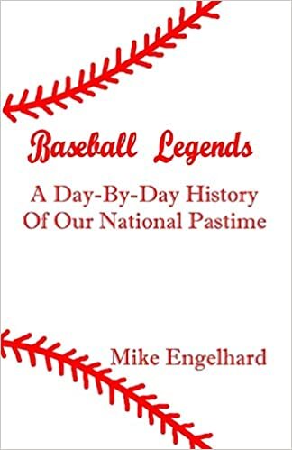 Baseball Legends: A Day-By-By History of Our National Pastime