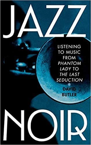 Jazz Noir: Listening to Music from "Phantom Lady" to "The Last Seduction": Listening to Music from "Phantom Lady" to "The Last Seduction"