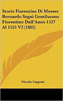 Storie Fiorentine Di Messer Bernardo Segni Gentiluomo Fiorentino Dall'anno 1527 Al 1555 V2 (1805) indir