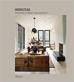 Workstead: Interiors of Beauty and Necessity