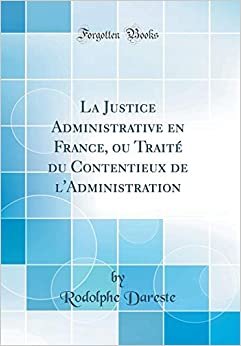 La Justice Administrative en France, ou Traité du Contentieux de l'Administration (Classic Reprint) indir