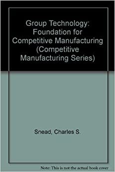 Group Technology: Foundation for Competitive Manufacturing (Competitive Manufacturing Series) indir