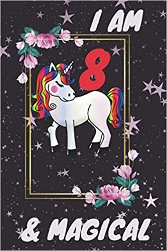 I AM 8 & MAGICAL UNICORN JOURNAL: Birthday 8 Years Old Unicorn Journal for Kids and Women / 8 Year Old Birthday Gift for Girls! / Gift Lined Journal / 6x9 inches / Matte finish cover