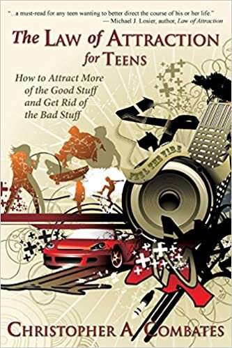 The Law of Attraction for Teens: How to Get More of the Good Stuff, and Get Rid of the Bad Stuff