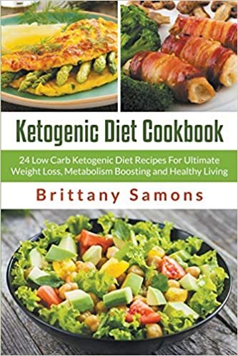 Ketogenic Diet Cookbook: 24 Low Carb Ketogenic Diet Recipes For Ultimate Weight Loss, Metabolism Boosting and Healthy Living indir