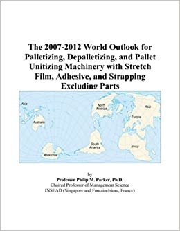 The 2007-2012 World Outlook for Palletizing, Depalletizing, and Pallet Unitizing Machinery with Stretch Film, Adhesive, and Strapping Excluding Parts