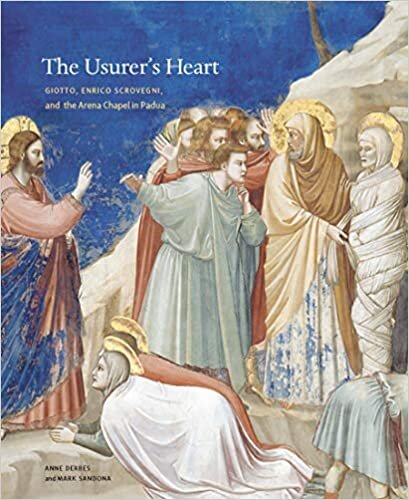 The Usurer's Heart: Giotto, Enrico Scrovegni, and the Arena Chapel in Padua