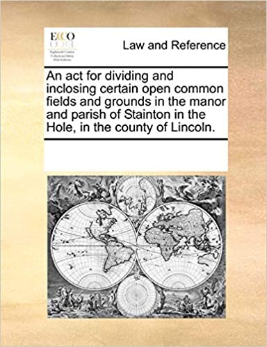 An act for dividing and inclosing certain open common fields and grounds in the manor and parish of Stainton in the Hole, in the county of Lincoln.
