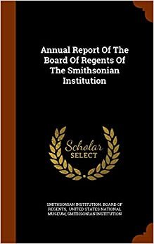 Annual Report Of The Board Of Regents Of The Smithsonian Institution indir