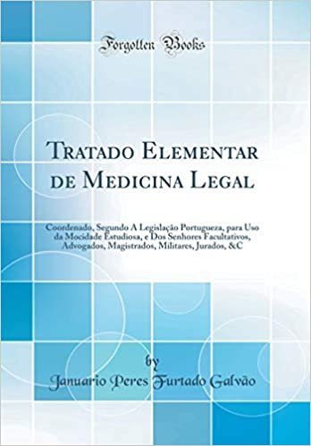 Tratado Elementar de Medicina Legal: Coordenado, Segundo A Legislação Portugueza, para Uso da Mocidade Estudiosa, e Dos Senhores Facultativos, ... Militares, Jurados, &C (Classic Reprint) indir