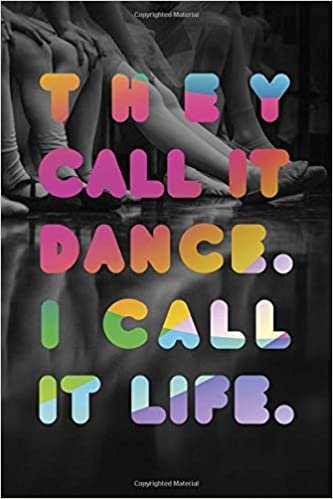 They Call It Dance I Call It Life #3: Cool Ballet Dancer Journal Notebook to write in 6x9" 150 lined pages - Funny Dancers Gift
