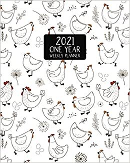 2021 One Year Weekly Planner: Cheeky Chickens Happy Hens | Weekly Views and Daily Schedules to Drive Goal Oriented Action | Annual Overview | ... Chickens, and Roosters Planners, Notebooks)