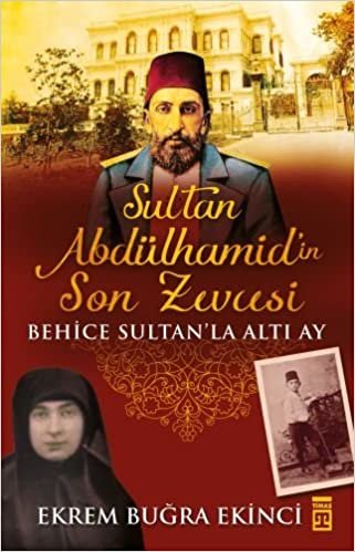 Sultan Abdülhamid'in Son Zevcesi Behice Sultan'la Altı Ay