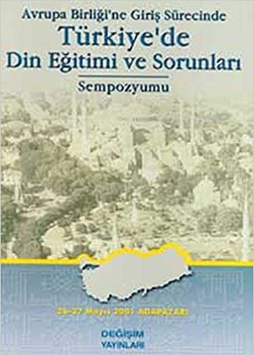 Avrupa Birliği’ne Giriş Sürecinde  Türkiye’de Din Eğitimi ve Sorunları Sempozyumu: 26-27 Mayıs 2001 Adapazarı
