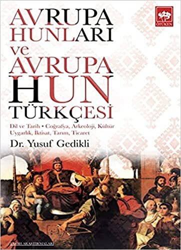 Avrupa Hunları ve Avrupa Hun Türkçesi: Dil ve Tarih - Coğrafya, Arkeoloji, Kültür Uygarlık, İktisat, Tarım, Ticaret
