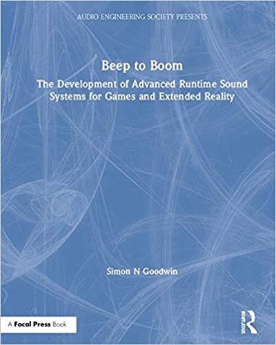 Beep to Boom: The Development of Advanced Runtime Sound Systems for Games and Extended Reality (Audio Engineering Society Presents)