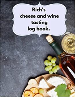 Rich's cheese and wine tasting logbook.: a customised Rich gift, a present with Rich on it, Rich loves cheese, Rich’s Xmas stocking filler, Rich loves wine logbook 8.5 X 11 inches