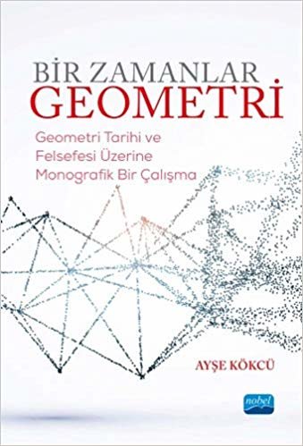 Bir Zamanlar Geometri: Geometri Tarihi ve Felsefesi Üzerine Monografik Bir Çalışma